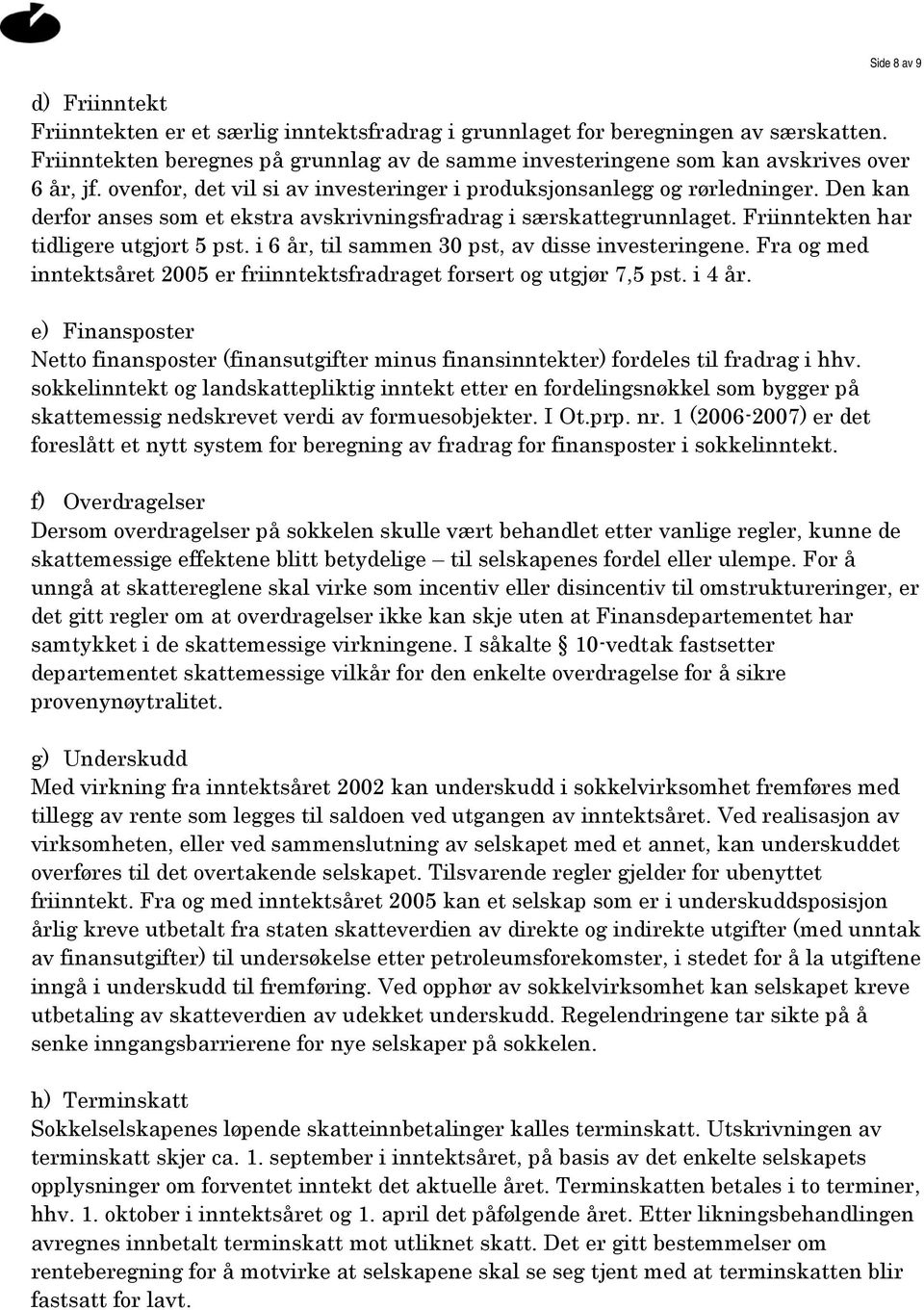 Den kan derfor anses som et ekstra avskrivningsfradrag i særskattegrunnlaget. Friinntekten har tidligere utgjort 5 pst. i 6 år, til sammen 30 pst, av disse investeringene.