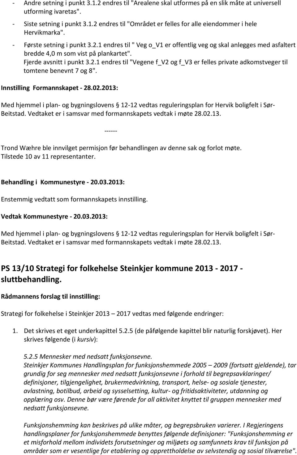 Innstilling Formannskapet - 28.02.2013: Med hjemmel i plan- og bygningslovens 12-12 vedtas reguleringsplan for Hervik boligfelt i Sør- Beitstad.
