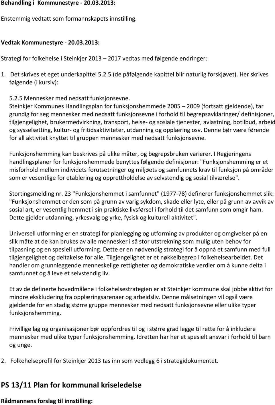Steinkjer Kommunes Handlingsplan for funksjonshemmede 2005 2009 (fortsatt gjeldende), tar grundig for seg mennesker med nedsatt funksjonsevne i forhold til begrepsavklaringer/ definisjoner,