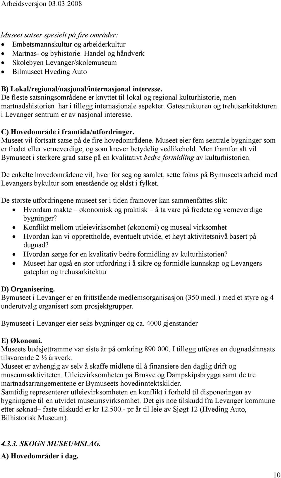 De fleste satsningsområdene er knyttet til lokal og regional kulturhistorie, men martnadshistorien har i tillegg internasjonale aspekter.