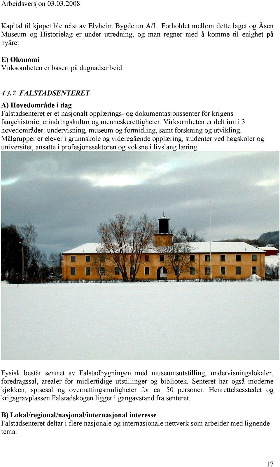 A) Hovedområde i dag Falstadsenteret er et nasjonalt opplærings- og dokumentasjonssenter for krigens fangehistorie, erindringskultur og menneskerettigheter.