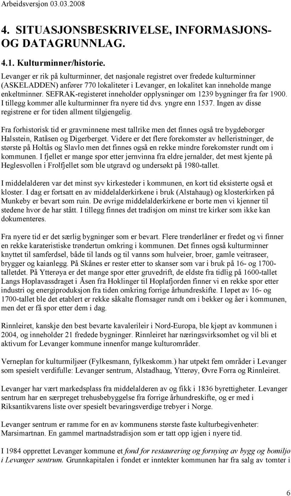 SEFRAK-registeret inneholder opplysninger om 1239 bygninger fra før 1900. I tillegg kommer alle kulturminner fra nyere tid dvs. yngre enn 1537.