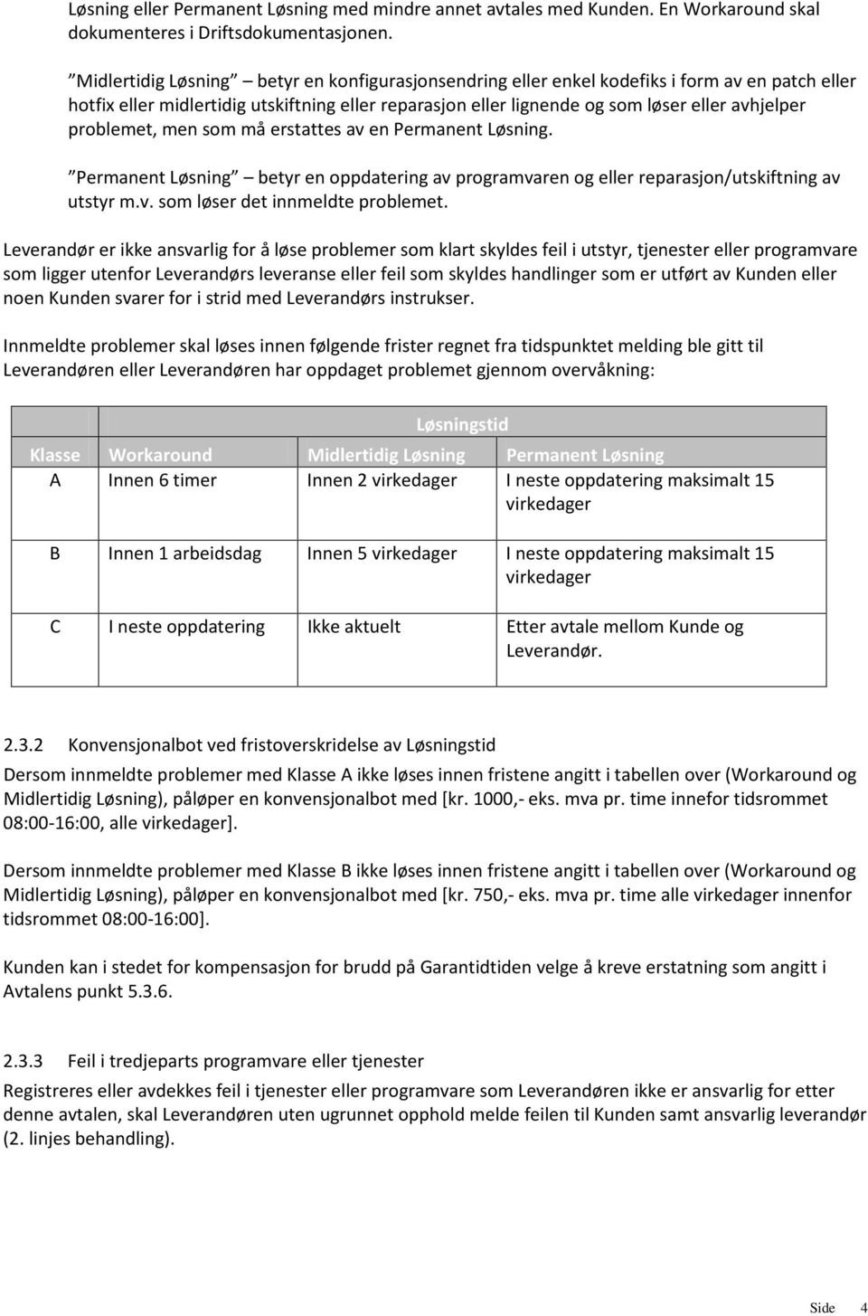 problemet, men som må erstattes av en Permanent Løsning. Permanent Løsning betyr en oppdatering av programvaren og eller reparasjon/utskiftning av utstyr m.v. som løser det innmeldte problemet.