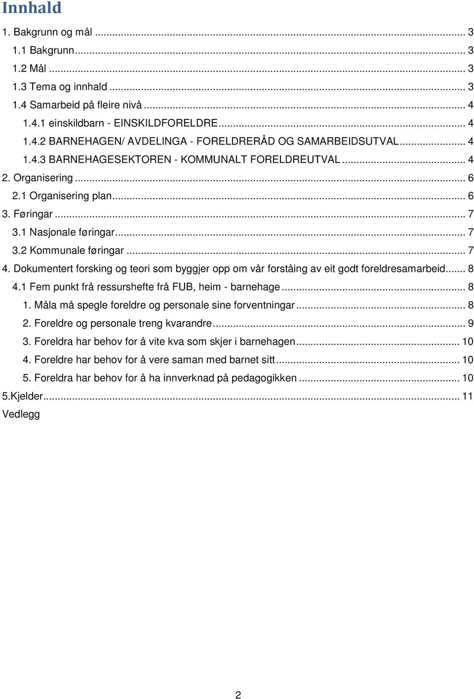 Dokumentert forsking og teori som byggjer opp om vår forståing av eit godt foreldresamarbeid... 8 4.1 Fem punkt frå ressurshefte frå FUB, heim - barnehage... 8 1.