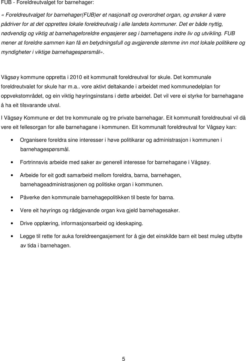 FUB mener at foreldre sammen kan få en betydningsfull og avgjørende stemme inn mot lokale politikere og myndigheter i viktige barnehagespørsmål».