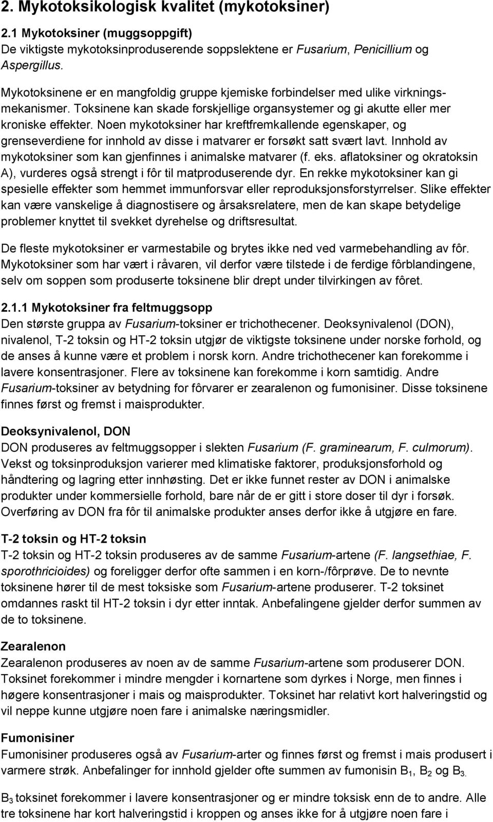 Noen mykotoksiner har kreftfremkallende egenskaper, og grenseverdiene for innhold av disse i matvarer er forsøkt satt svært lavt. Innhold av mykotoksiner som kan gjenfinnes i animalske matvarer (f.