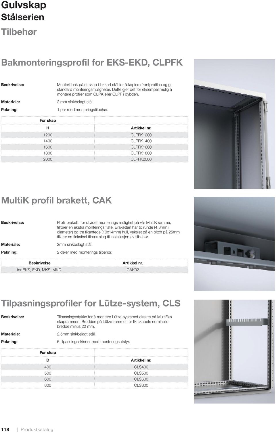 H 1200 CLPFK1200 1400 CLPFK1400 1600 CLPFK1600 1800 CLPFK1800 2000 CLPFK2000 MultiK profil brakett, CAK Profil brakett for utvidet monterings mulighet på vår MultiK ramme, tilfører en ekstra