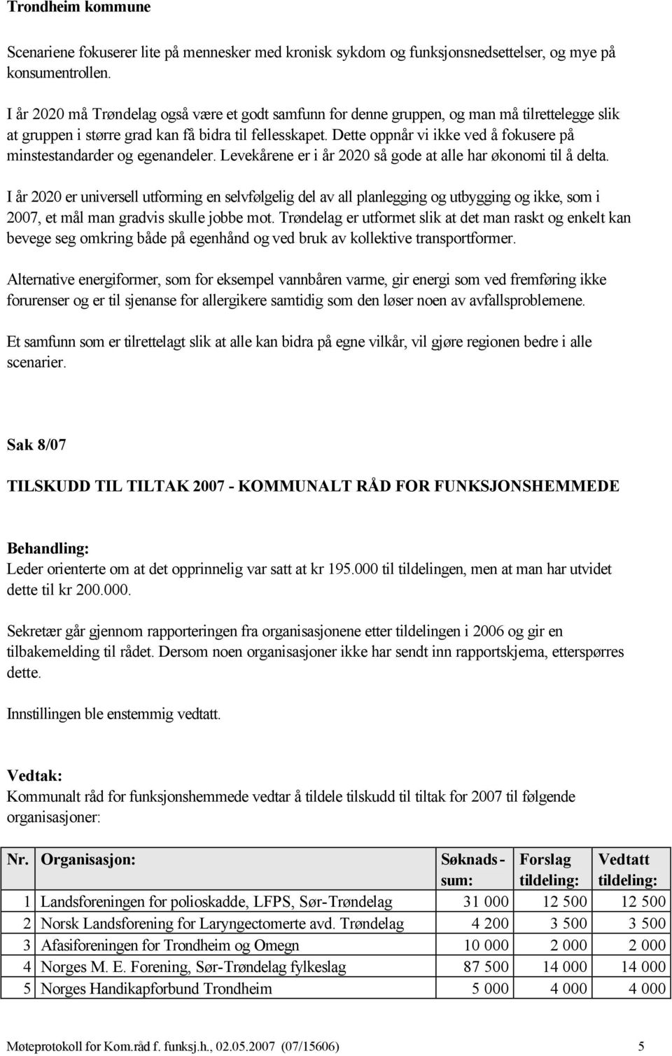 Dette oppnår vi ikke ved å fokusere på minstestandarder og egenandeler. Levekårene er i år 2020 så gode at alle har økonomi til å delta.