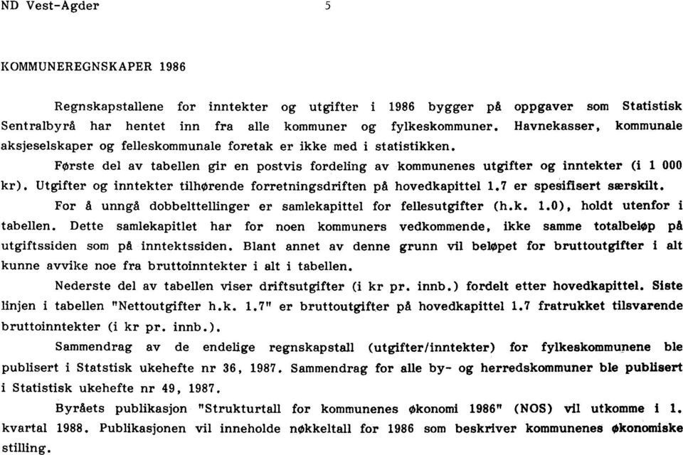 Utgifter og inntekter tilhørende forretningsdriften på hovedkapittel 1.7 er spesifisert særskilt. For å unngå dobbelttellinger er samlekapittel for fellesutgifter (h.k. 1.0), holdt utenfor i tabellen.