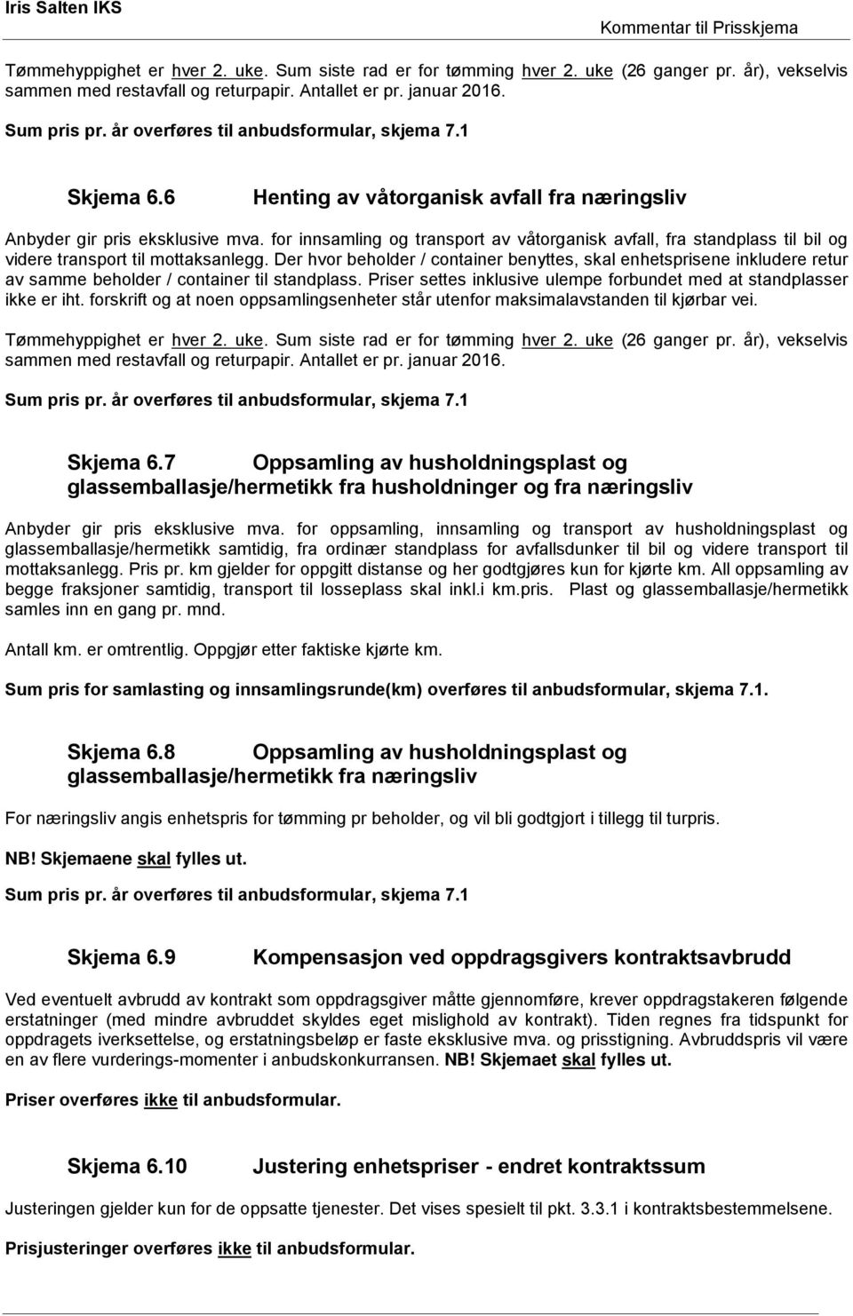 Der hvor beholder / container benyttes, skal enhetsprisene inkludere retur av samme beholder / container til standplass.