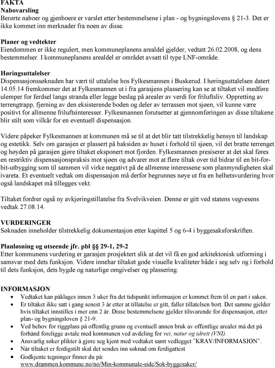 Høringsuttalelser Dispensasjonssøknaden har vært til uttalelse hos Fylkesmannen i Buskerud. I høringsuttalelsen datert 14.05.