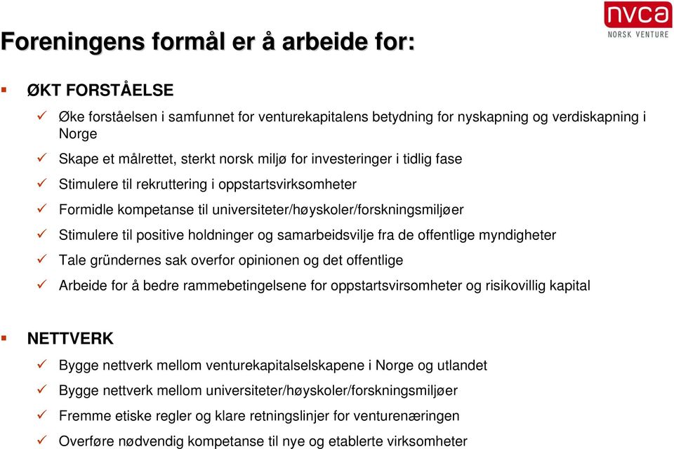 fra de offentlige myndigheter Tale gründernes sak overfor opinionen og det offentlige Arbeide for å bedre rammebetingelsene for oppstartsvirsomheter og risikovillig kapital NETTVERK Bygge nettverk