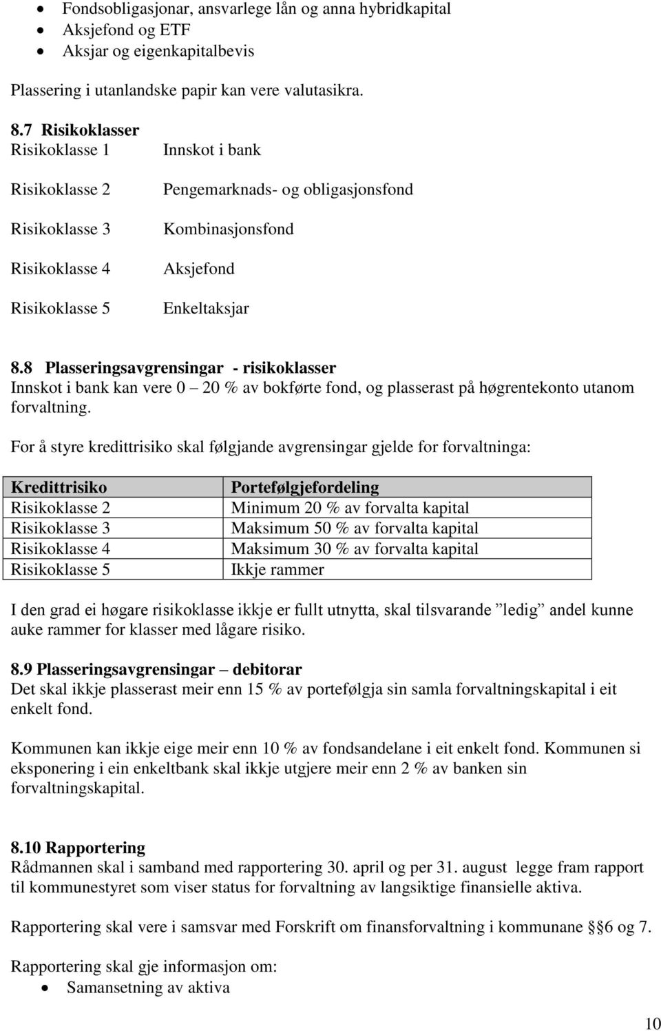 8 Plasseringsavgrensingar - risikoklasser Innskot i bank kan vere 0 20 av bokførte fond, og plasserast på høgrentekonto utanom forvaltning.