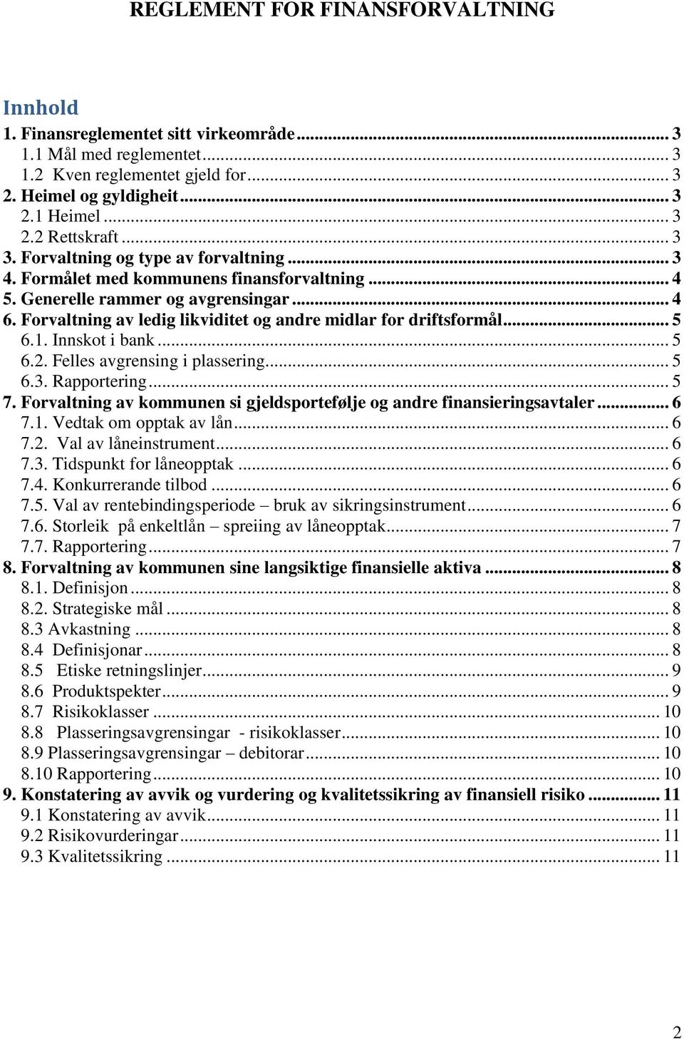 Forvaltning av ledig likviditet og andre midlar for driftsformål... 5 6.1. Innskot i bank... 5 6.2. Felles avgrensing i plassering... 5 6.3. Rapportering... 5 7.