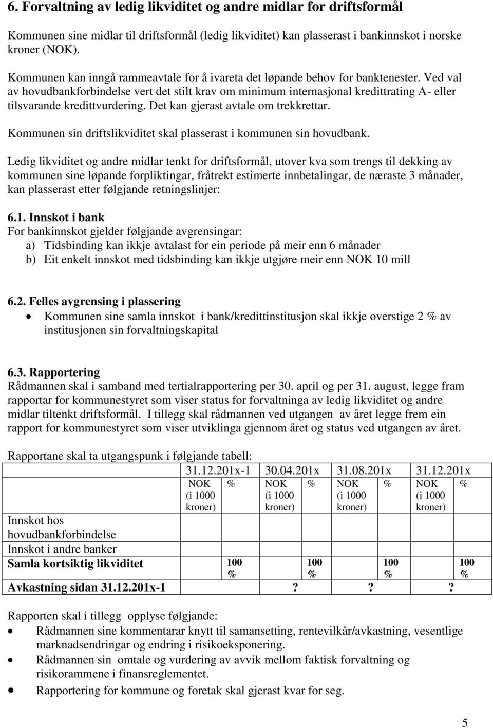 Ved val av hovudbankforbindelse vert det stilt krav om minimum internasjonal kredittrating A- eller tilsvarande kredittvurdering. Det kan gjerast avtale om trekkrettar.