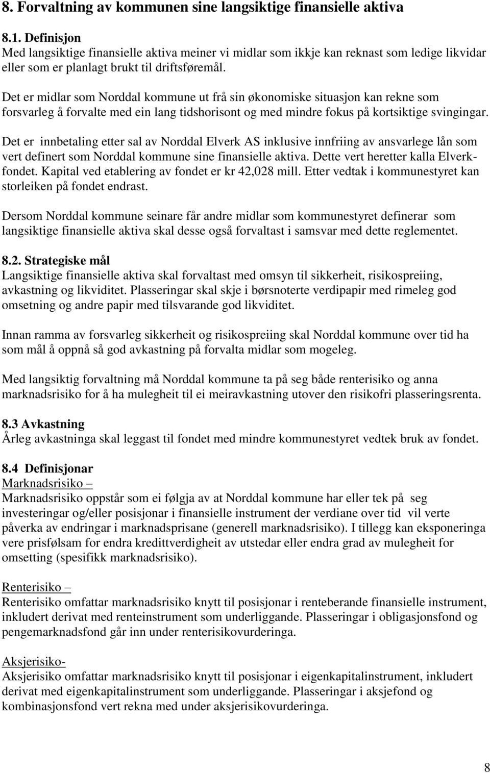 Det er midlar som Norddal kommune ut frå sin økonomiske situasjon kan rekne som forsvarleg å forvalte med ein lang tidshorisont og med mindre fokus på kortsiktige svingingar.