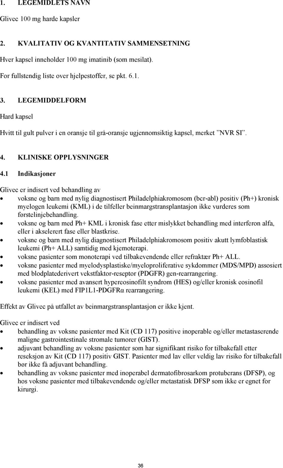 1 Indikasjoner Glivec er indisert ved behandling av voksne og barn med nylig diagnostisert Philadelphiakromosom (bcr-abl) positiv (Ph+) kronisk myelogen leukemi (KML) i de tilfeller