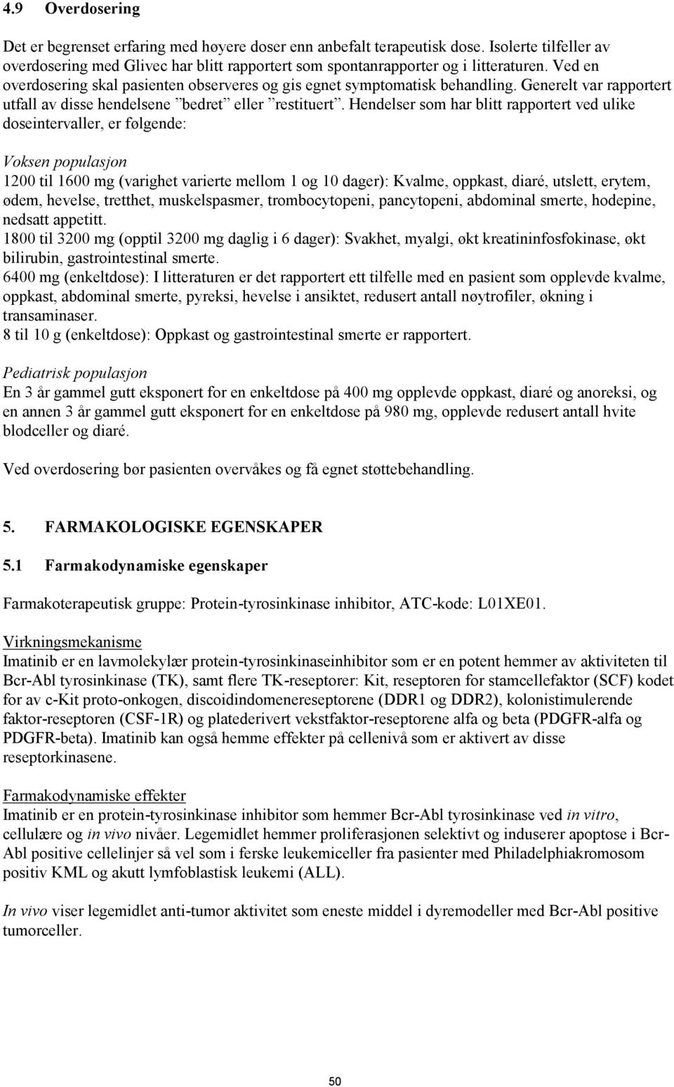 Hendelser som har blitt rapportert ved ulike doseintervaller, er følgende: Voksen populasjon 1200 til 1600 mg (varighet varierte mellom 1 og 10 dager): Kvalme, oppkast, diaré, utslett, erytem, ødem,