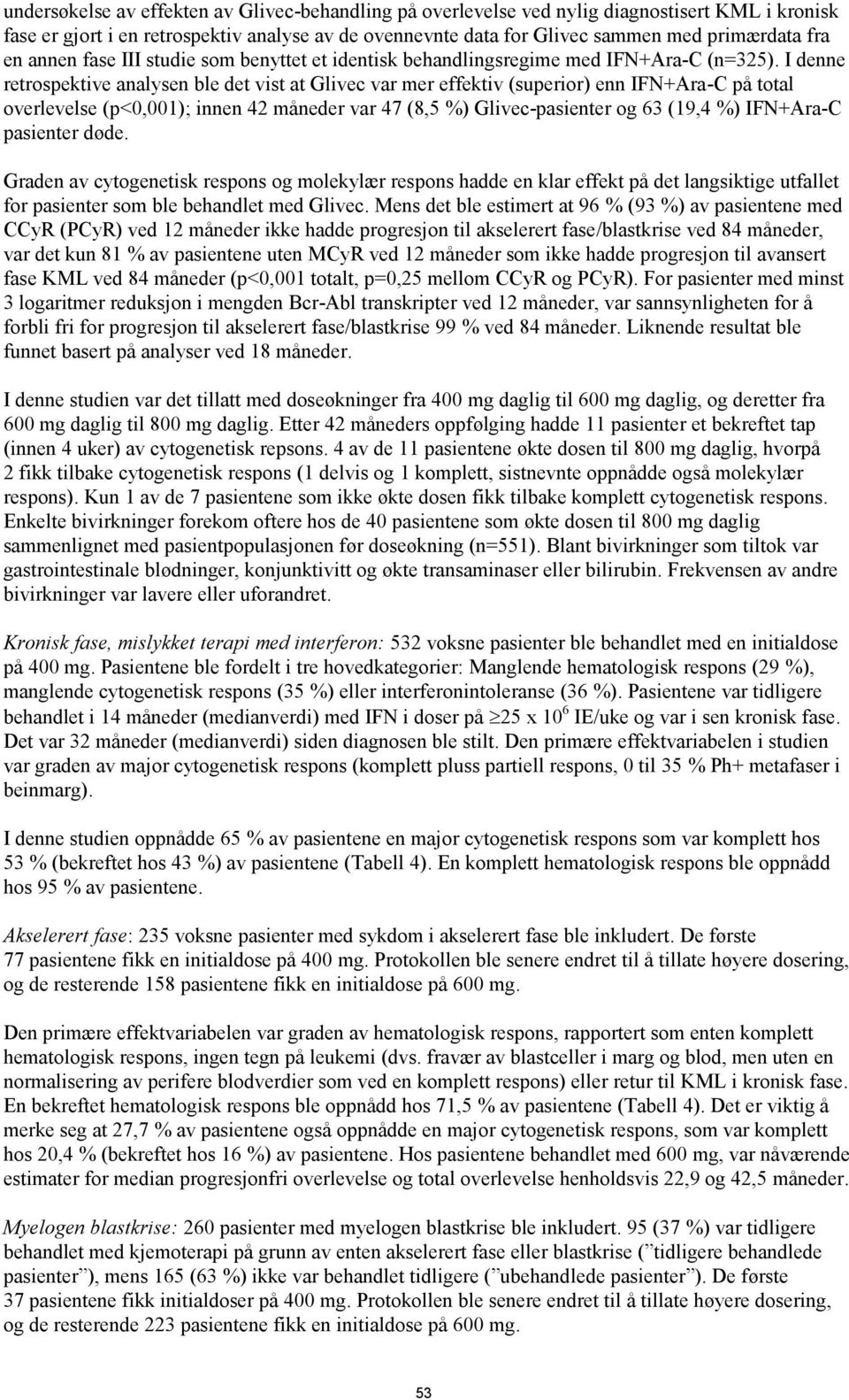 I denne retrospektive analysen ble det vist at Glivec var mer effektiv (superior) enn IFN+Ara-C på total overlevelse (p<0,001); innen 42 måneder var 47 (8,5 %) Glivec-pasienter og 63 (19,4 %)