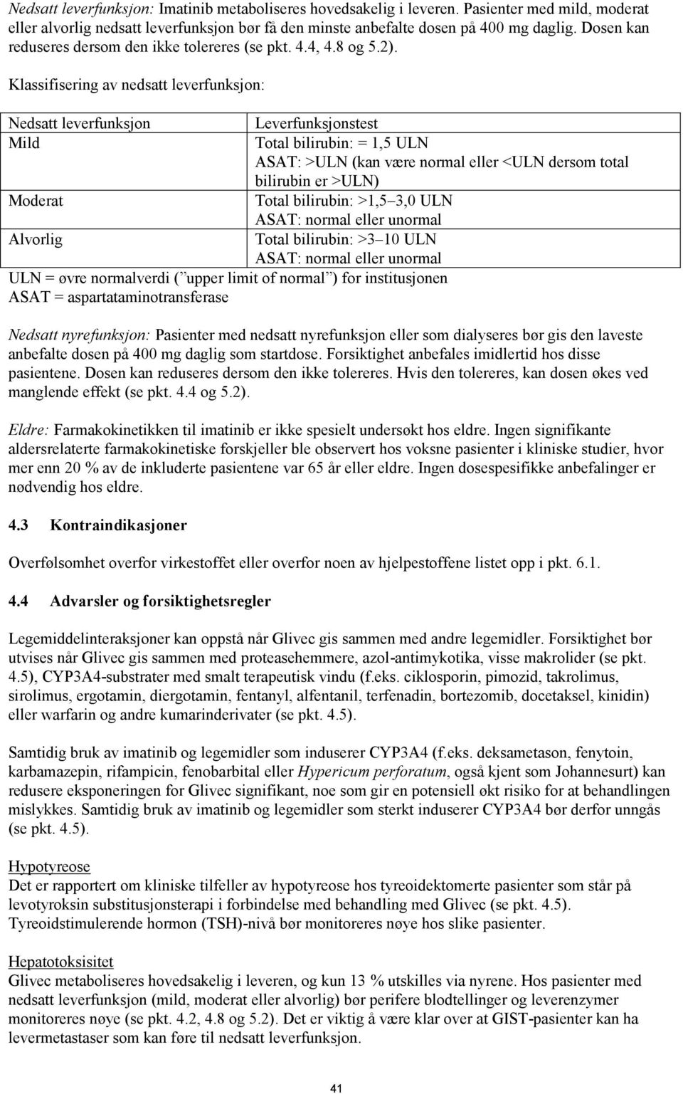 Klassifisering av nedsatt leverfunksjon: Nedsatt leverfunksjon Mild Moderat Alvorlig Leverfunksjonstest Total bilirubin: = 1,5 ULN ASAT: >ULN (kan være normal eller <ULN dersom total bilirubin er