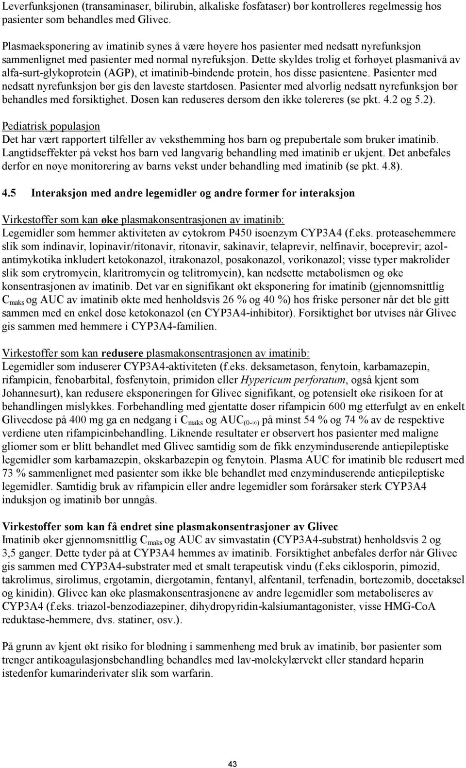 Dette skyldes trolig et forhøyet plasmanivå av alfa-surt-glykoprotein (AGP), et imatinib-bindende protein, hos disse pasientene. Pasienter med nedsatt nyrefunksjon bør gis den laveste startdosen.