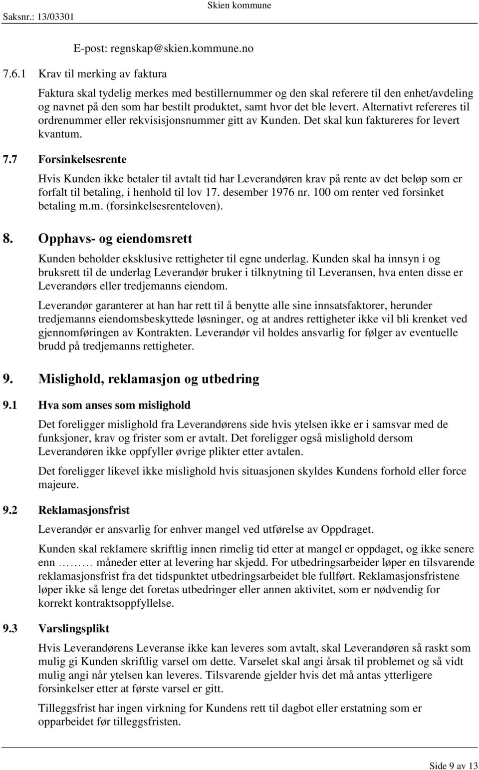 Alternativt refereres til ordrenummer eller rekvisisjonsnummer gitt av Kunden. Det skal kun faktureres for levert kvantum. 7.