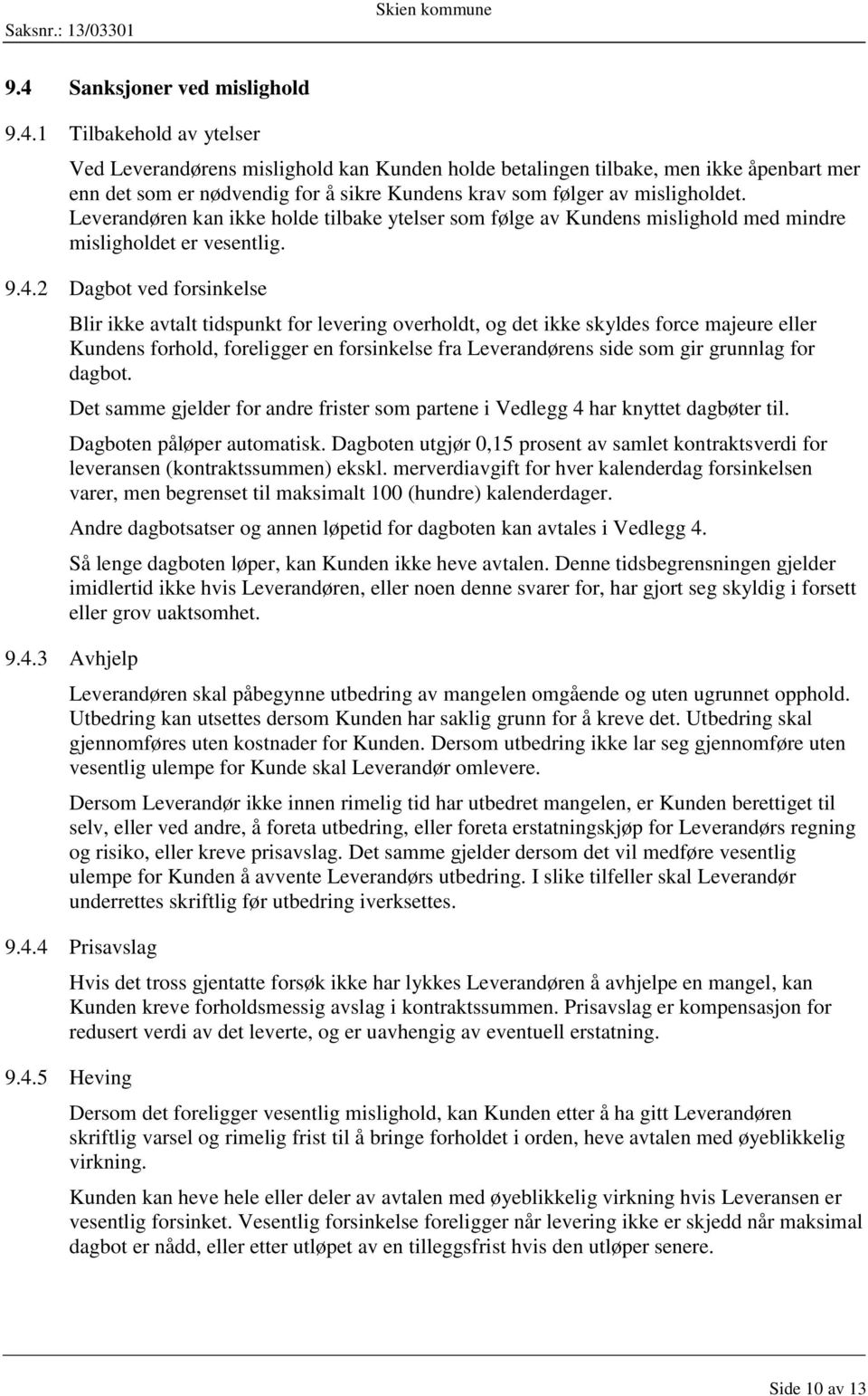 2 Dagbot ved forsinkelse Blir ikke avtalt tidspunkt for levering overholdt, og det ikke skyldes force majeure eller Kundens forhold, foreligger en forsinkelse fra Leverandørens side som gir grunnlag