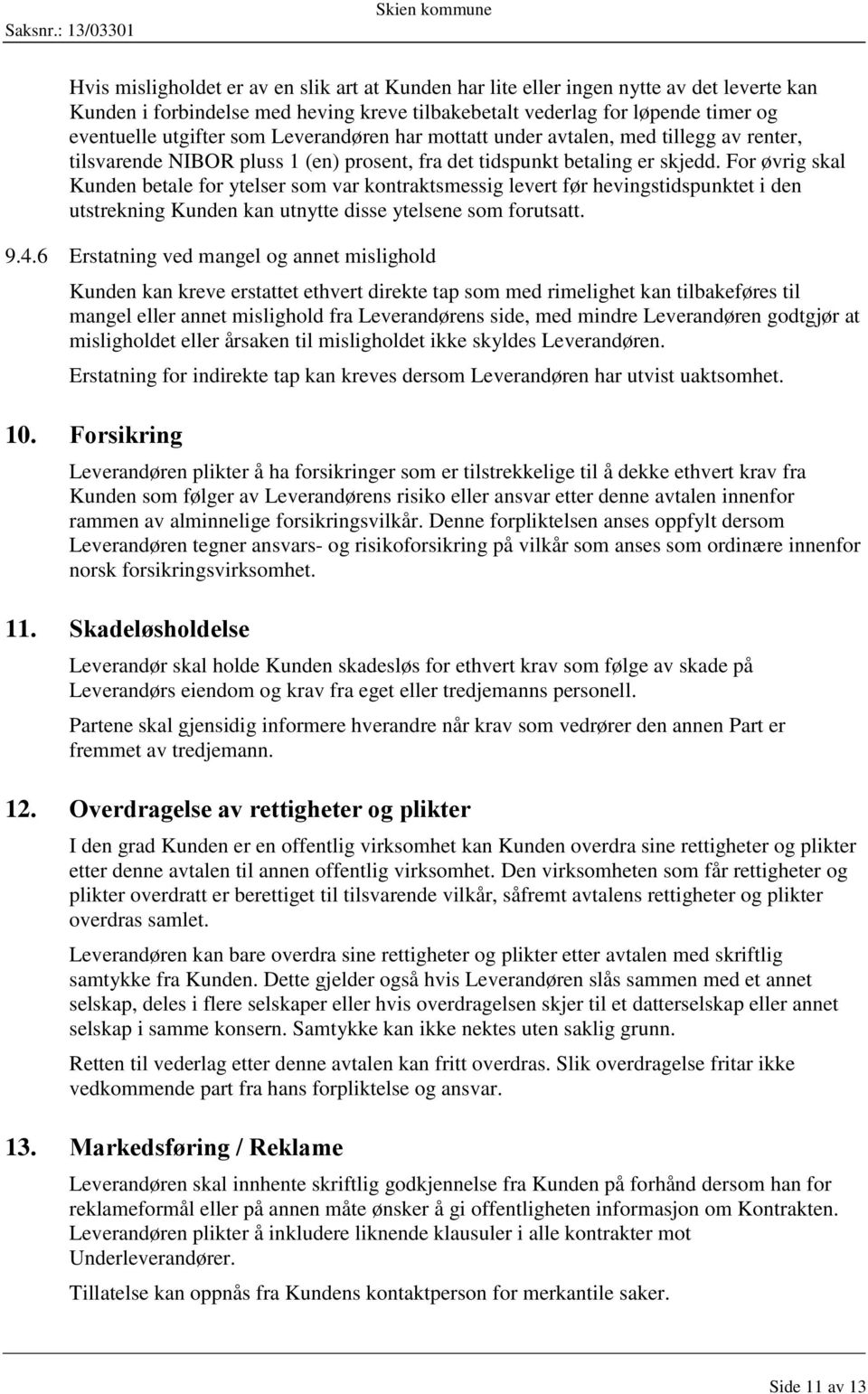 For øvrig skal Kunden betale for ytelser som var kontraktsmessig levert før hevingstidspunktet i den utstrekning Kunden kan utnytte disse ytelsene som forutsatt. 9.4.