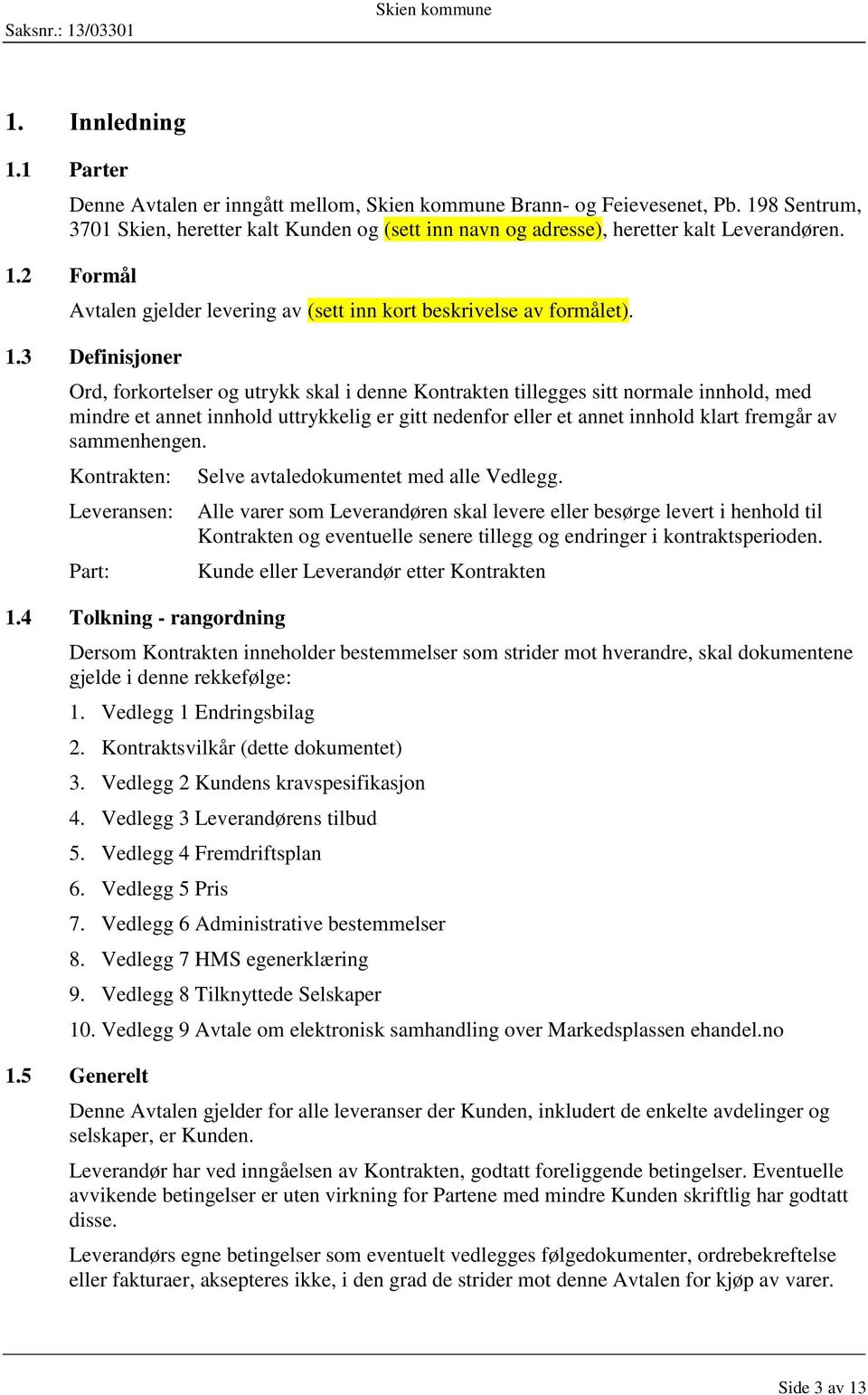 sammenhengen. Kontrakten: Leveransen: Part: 1.4 Tolkning - rangordning Selve avtaledokumentet med alle Vedlegg.