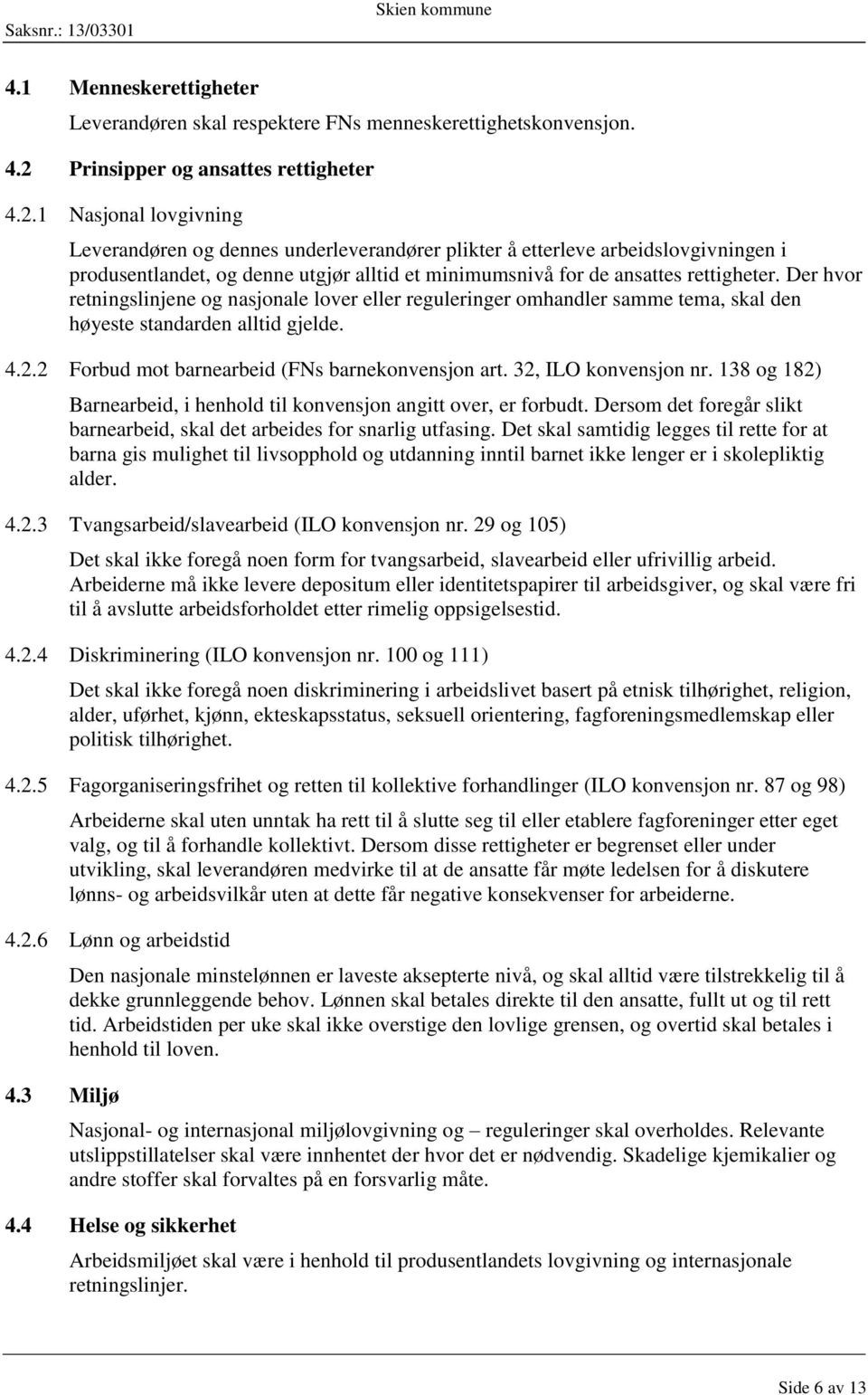 1 Nasjonal lovgivning Leverandøren og dennes underleverandører plikter å etterleve arbeidslovgivningen i produsentlandet, og denne utgjør alltid et minimumsnivå for de ansattes rettigheter.