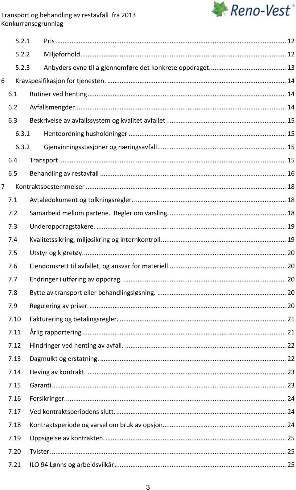 .. 16 7 Kontraktsbestemmelser... 18 7.1 Avtaledokument og tolkningsregler.... 18 7.2 Samarbeid mellom partene. Regler om varsling.... 18 7.3 Underoppdragstakere.... 19 7.