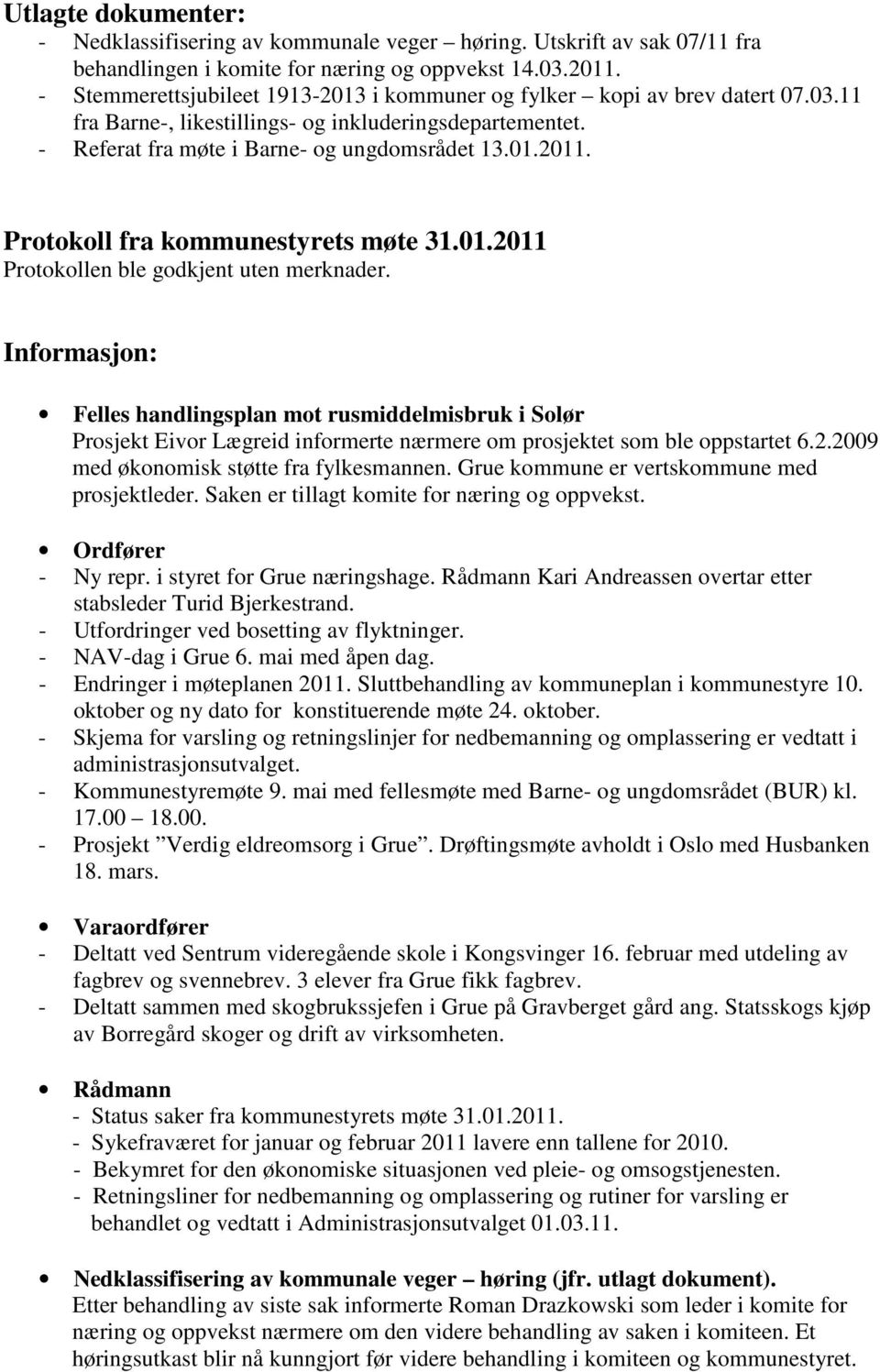 Protokoll fra kommunestyrets møte 31.01.2011 Protokollen ble godkjent uten merknader.