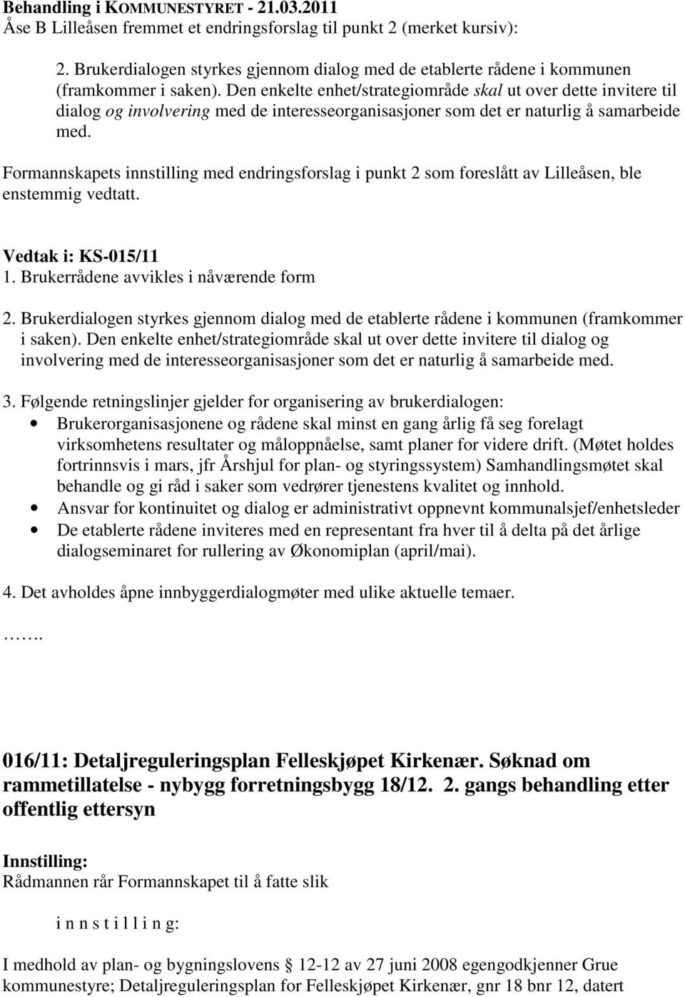 Den enkelte enhet/strategiområde skal ut over dette invitere til dialog og involvering med de interesseorganisasjoner som det er naturlig å samarbeide med.