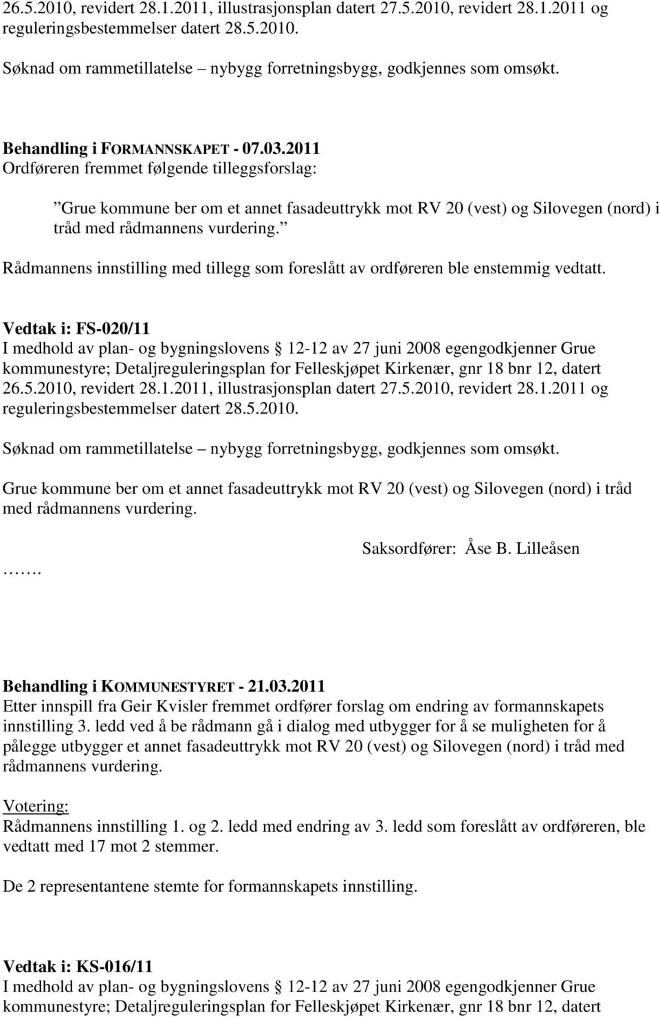 Rådmannens innstilling med tillegg som foreslått av ordføreren ble enstemmig vedtatt.