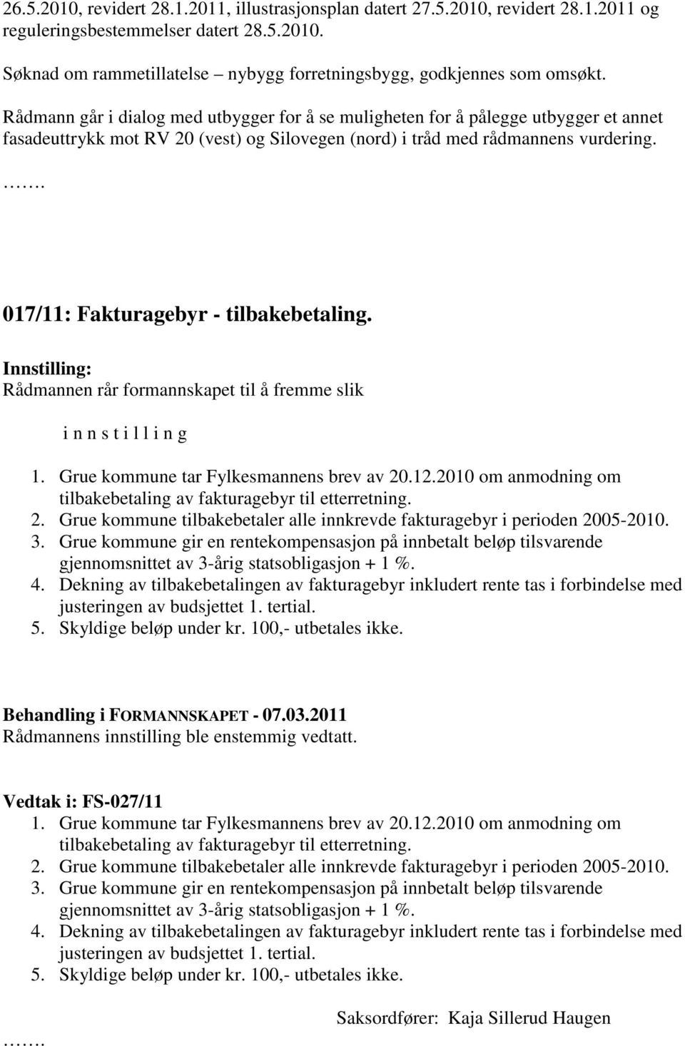 017/11: Fakturagebyr - tilbakebetaling. Innstilling: Rådmannen rår formannskapet til å fremme slik i n n s t i l l i n g 1. Grue kommune tar Fylkesmannens brev av 20.12.