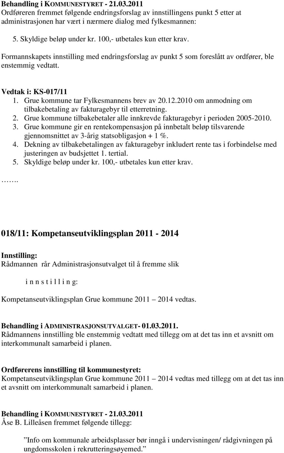 Grue kommune tar Fylkesmannens brev av 20.12.2010 om anmodning om tilbakebetaling av fakturagebyr til etterretning. 2. Grue kommune tilbakebetaler alle innkrevde fakturagebyr i perioden 2005-2010. 3.