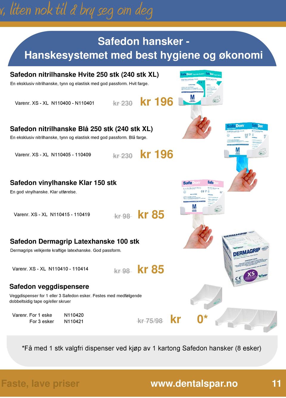 XS - XL N110405-110409 kr 230 kr 196 Safedon vinylhanske Klar 150 stk En god vinylhanske. Klar utførelse. Varenr.