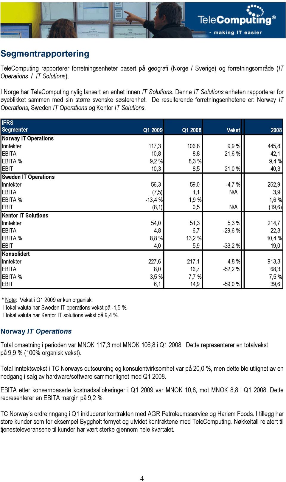 De resulterende forretningsenhetene er: Norway IT Operations, Sweden IT Operations og Kentor IT Solutions.