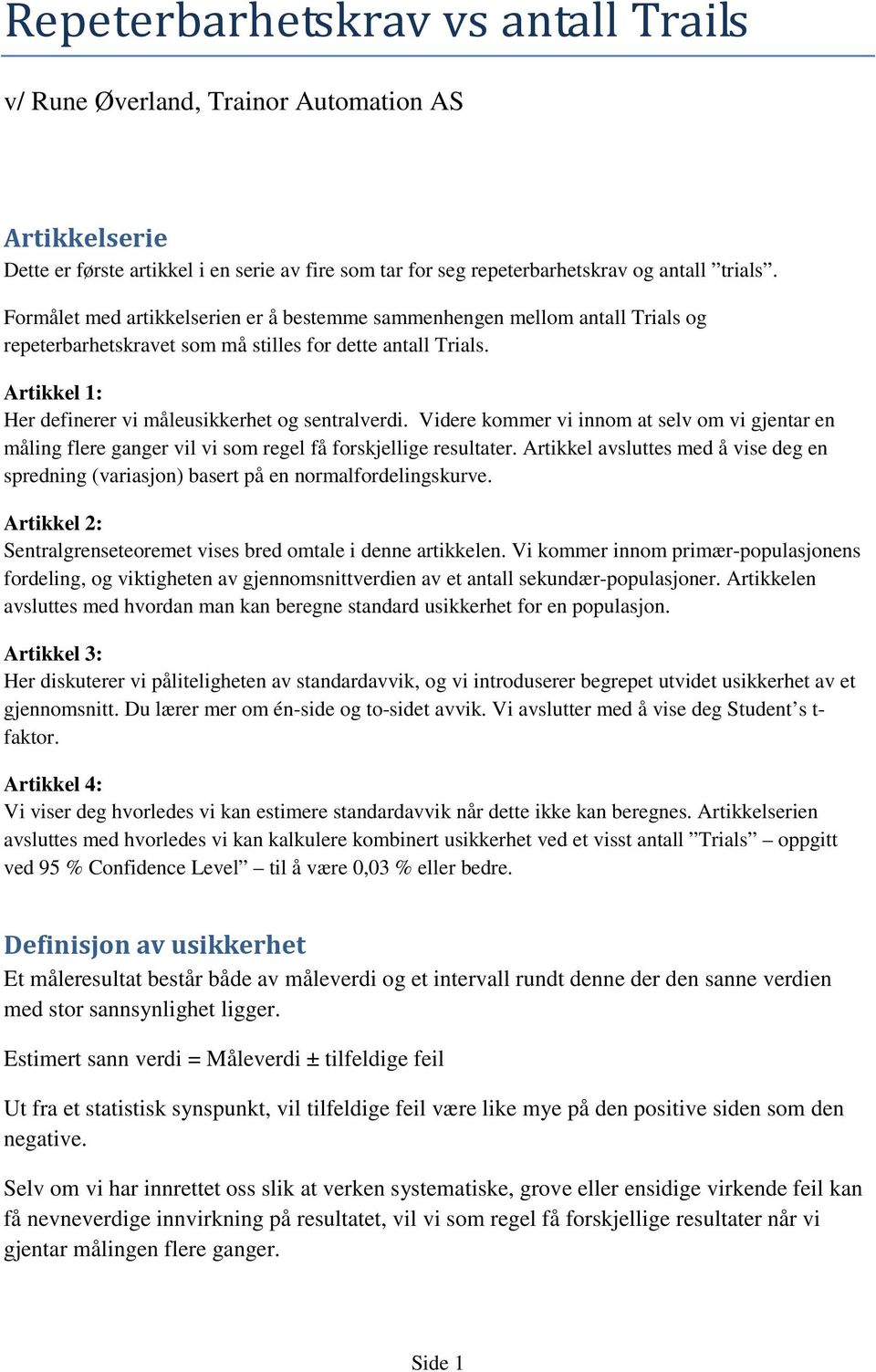 Videre kommer vi innom at selv om vi gjentar en måling flere ganger vil vi som regel få forskjellige resultater.