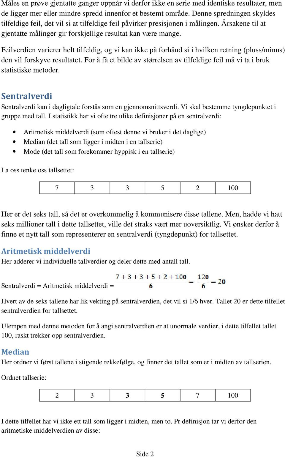 Feilverdien varierer helt tilfeldig, og vi kan ikke på forhånd si i hvilken retning (pluss/minus) den vil forskyve resultatet.