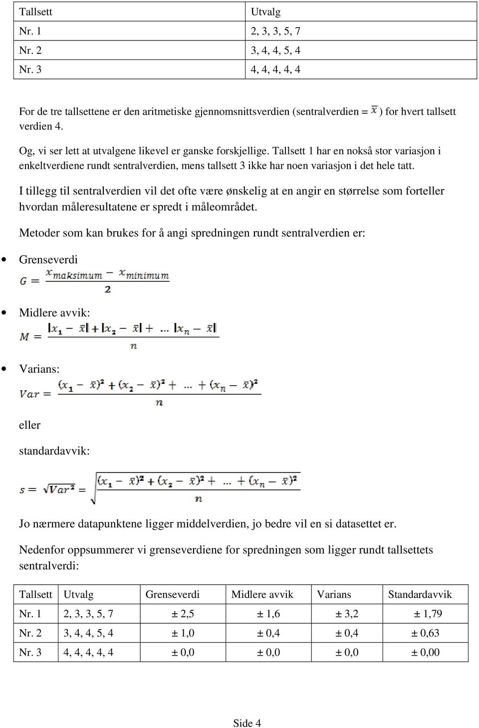 I tillegg til sentralverdien vil det ofte være ønskelig at en angir en størrelse som forteller hvordan måleresultatene er spredt i måleområdet.