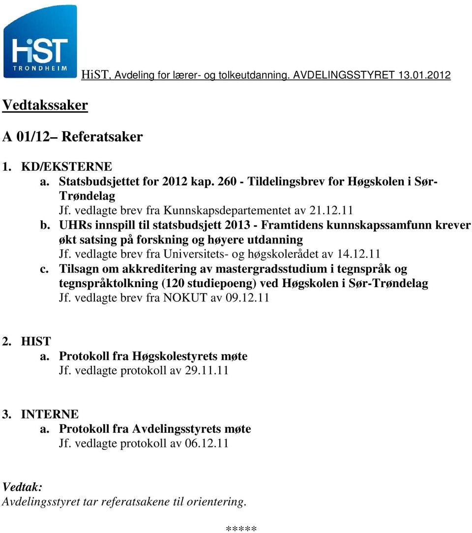 UHRs innspill til statsbudsjett 2013 - Framtidens kunnskapssamfunn krever økt satsing på forskning og høyere utdanning Jf. vedlagte brev fra Universitets- og høgskolerådet av 14.12.11 c.