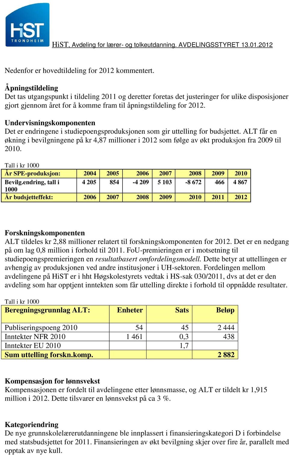 Undervisningskomponenten Det er endringene i studiepoengsproduksjonen som gir uttelling for budsjettet.