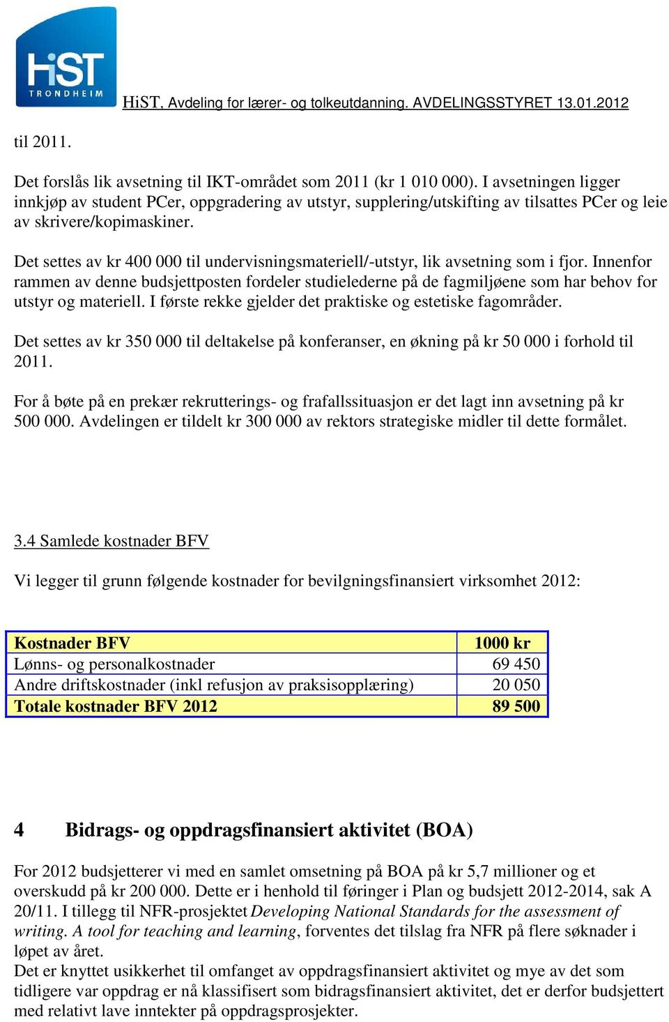 Det settes av kr 400 000 til undervisningsmateriell/-utstyr, lik avsetning som i fjor.