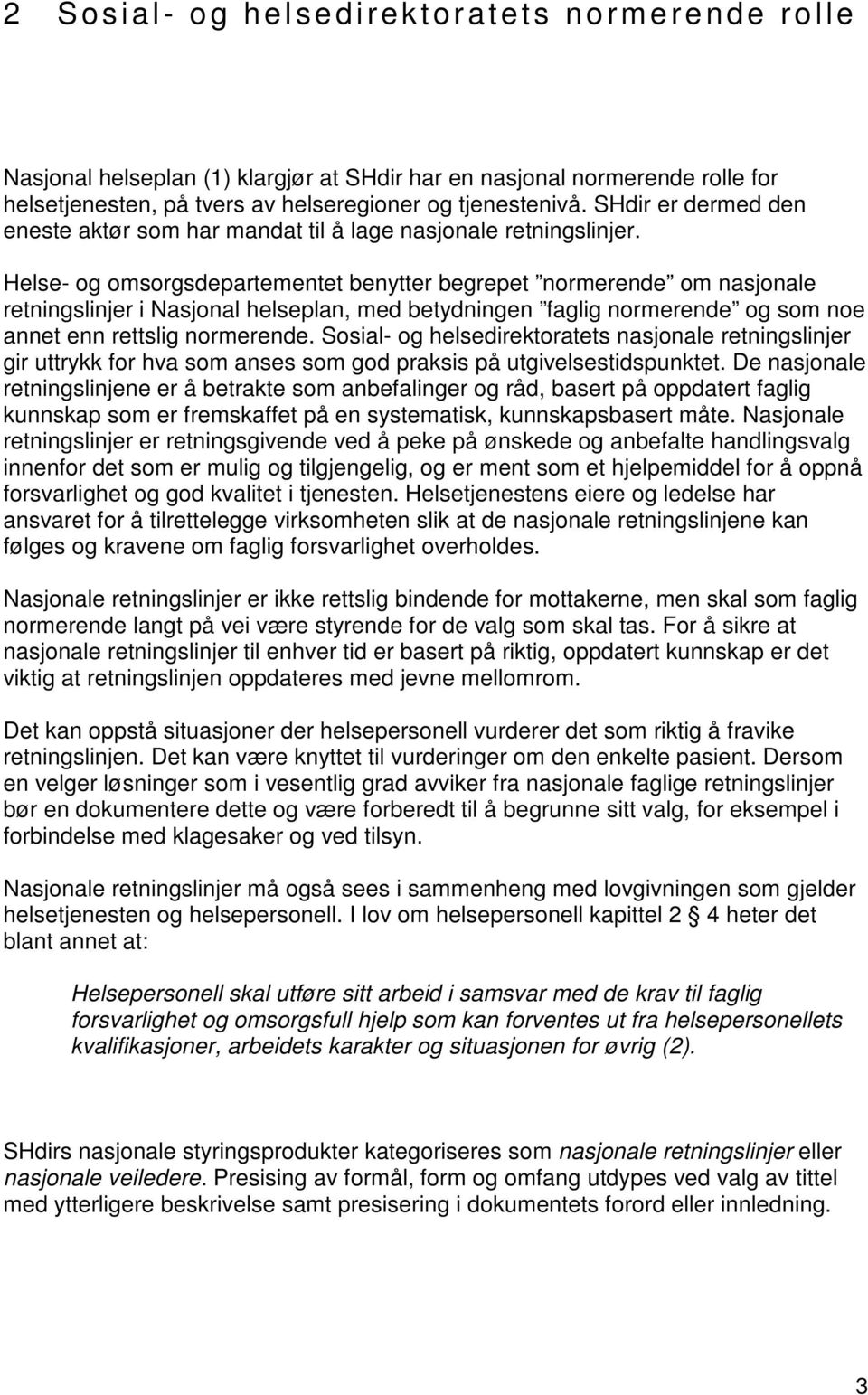 Helse- og omsorgsdepartementet benytter begrepet normerende om nasjonale retningslinjer i Nasjonal helseplan, med betydningen faglig normerende og som noe annet enn rettslig normerende.