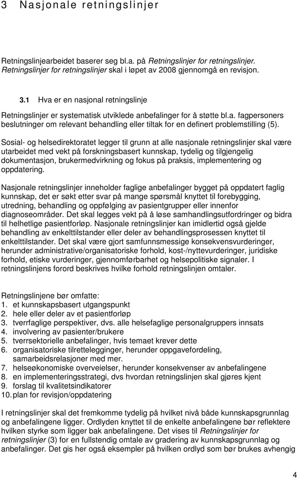 Sosial- og helsedirektoratet legger til grunn at alle nasjonale retningslinjer skal være utarbeidet med vekt på forskningsbasert kunnskap, tydelig og tilgjengelig dokumentasjon, brukermedvirkning og