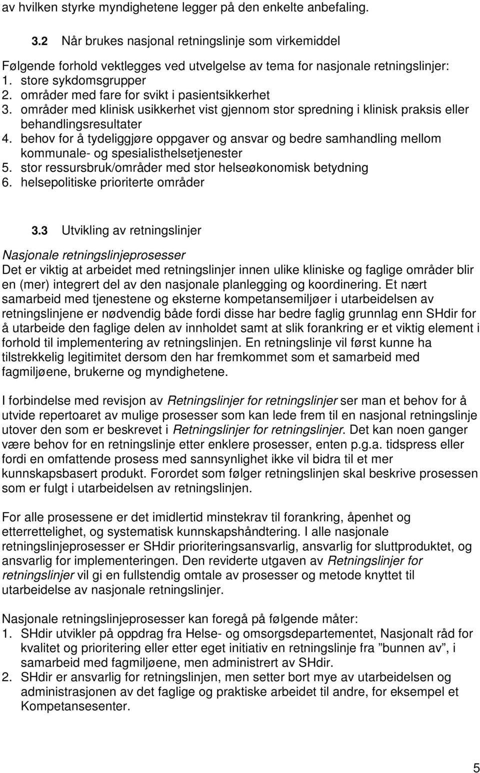 områder med fare for svikt i pasientsikkerhet 3. områder med klinisk usikkerhet vist gjennom stor spredning i klinisk praksis eller behandlingsresultater 4.