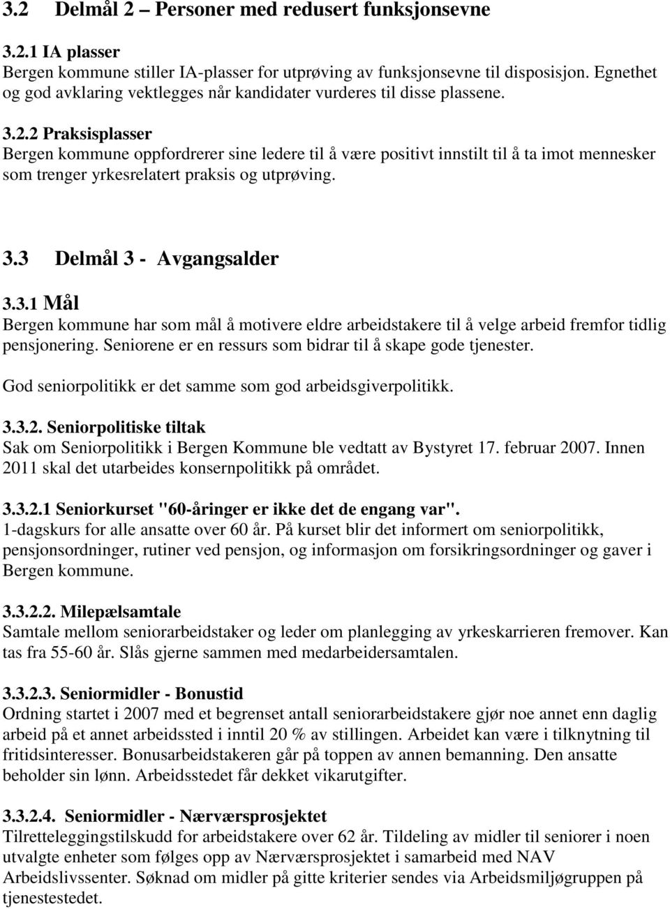 2 Praksisplasser Bergen kommune oppfordrerer sine ledere til å være positivt innstilt til å ta imot mennesker som trenger yrkesrelatert praksis og utprøving. 3.