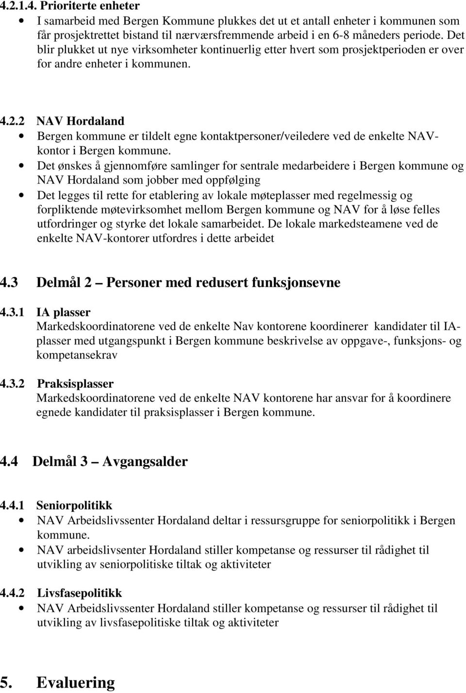 2 NAV Hordaland Bergen kommune er tildelt egne kontaktpersoner/veiledere ved de enkelte NAVkontor i Bergen kommune.