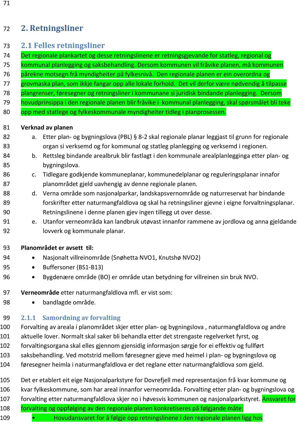 Dersom kommunen vil fråvike planen, må kommunen pårekne motsegn frå myndigheiter på fylkesnivå. Den regionale planen er ein overordna og grovmaska plan, som ikkje fangar opp alle lokale forhold.